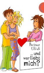 ... und wer liebt mich?, aus der Reihe Freche Mädchen - freche Bücher! (German Edition) - Hortense Ullrich