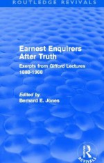 Earnest Enquirers After Truth: A Gifford Anthology: Excerpts from Gifford Lectures 1888-1968 - Bernard E. Jones