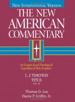 1, 2 Timothy, Titus: An Exegetical and Theological Exposition of Holy Scripture (New American Commentary) - Thomas Lea, Hayne P. Griffin