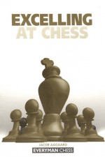 Excelling at Chess - Jacob Aagaard