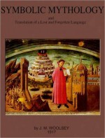 Symbolic Mythology and Translation of a Lost and Forgotten Language. - John Martin Woolsey, E.C. Marsh