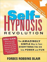 Self-Hypnosis Revolution: The Amazingly Simple Way to Use Self-Hypnosis to Change Your Life - Forbes Robbins Blair