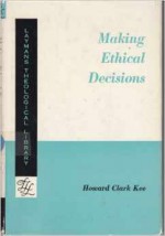 Making Ethical Decisions - Howard Clark Kee