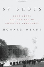 67 Shots: Kent State and the End of American Innocence by Howard Means (2016-04-12) - Howard Means