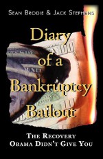 Diary of a Bankruptcy Bailout: The Recovery Obama Didn't Give You - Sean Brodie, Jack Stephens