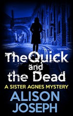 The Quick and the Dead (A Sister Agnes Mystery) - Alison Joseph