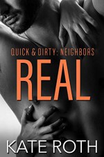 Real (Quick & Dirty: Neighbors #4) - Kate Roth