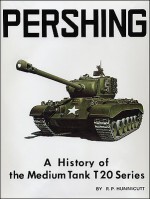 Pershing: A History of the Medium Tank T20 Series - R.P. Hunnicutt, Robert J. Icks, Uwe Feist, D.P. Dyer