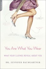 You Are What You Wear: What Your Clothes Reveal About You - Jennifer Baumgartner