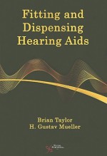 Fitting and Dispensing Hearing Aids - Brian Taylor, H. Gustav Mueller