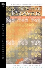 Meditative Prayer: Entering God's Presence - Richard Peace, Ed Cyzewski