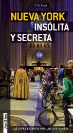 Nueva York Insolita y Secreta: Local Guides by Local People - T.M. Rives