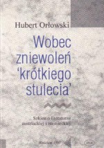 Wobec zniewoleń "krótkiego stulecia": Szkice o literaturze austriackiej i niemieckiej - Hubert Orłowski