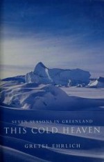 Seven Seasons in Greenland - This Cold Heaven - Gretel Ehrlich