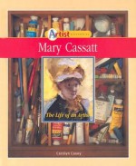 Mary Cassatt: The Life of an Artist - Carolyn Casey, Mary Cassatt