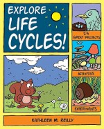 Explore Life Cycles!: 25 Great Projects, Activities, Experiments - Kathleen M. Reilly, Bryan Stone