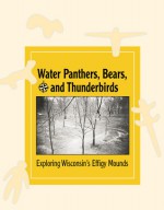 Water Panthers, Bears, and Thunderbirds: Exploring Wisconsin's Effigy Mounds - Bobbie Malone, Amy Rosebrough