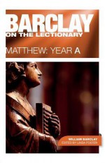 Barclay on the Lectionary: Matthew Year a - William Barclay, Linda Foster