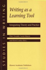 Writing as a Learning Tool: Integrating Theory and Practice (Studies in Writing) - Pxe4ivi Tynjxe4lxe4, L. Mason, K. Lonka