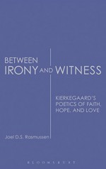 Between Irony and Witness: Kierkegaard's Poetics Of Faith, Hope, And Love by Joel D. S. Rasmussen (2005-11-01) - Joel D. S. Rasmussen