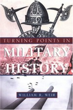 Turning Points In Military History - William Weir