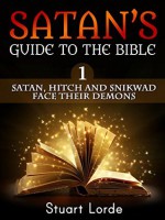 Satan's Guide to the Bible: 1 Satan, Hitch and Snikwad Face Their Demons - Stuart Lorde