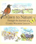 Drawn to Nature: Through the Journals of Clare Walker Leslie - Clare Walker Leslie