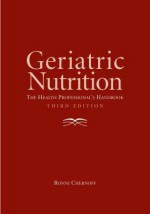 Geriatric Nutrition: The Health Professional's Handbook: The Health Professional's Handbook - Ronni Chernoff