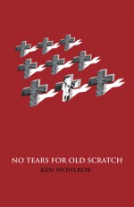 No Tears For Old Scratch - Ken Wohlrob