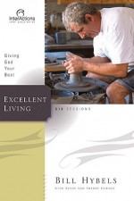 Excellent Living: Giving God Your Best - Bill Hybels, Kevin Harney, Sherry Harney