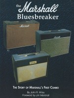 The Marshall Bluesbreaker: The Story of Marshall's First Combo - John R. Wiley, Jim Marshall