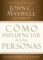 Como Influenciar A las Personas: Haga una Diferencia en su Mundo - John Maxwell, Jim Dornan