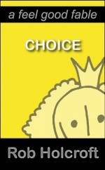 Choice: A Feel Good Fable - Rob Holcroft, Julie Fisher