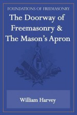 The Doorway of Freemasonry & the Mason's Apron (Foundations of Freemasonry Series) - William Harvey