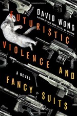 Futuristic Violence and Fancy Suits: A Novel - David Wong