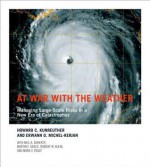 At War with the Weather: Managing Large-Scale Risks in a New Era of Catastrophes - Howard C. Kunreuther, Erwann O. Michel-Kerjan