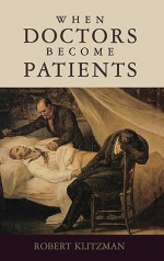 When Doctors Become Patients - Robert Klitzman