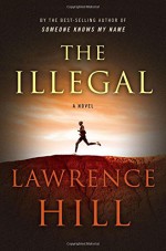 The Illegal: A Novel - Lawrence Hill