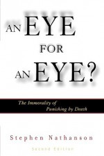 Eye for an Eye?: The Immorality of Punishing by Death, 2nd Edition - Stephen Nathanson