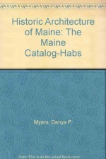 Historic Architecture of Maine: The Maine Catalog-Habs - Denys P. Myers