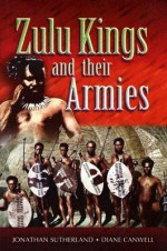 The Zulu Kings and Their Armies - Jonathan Sutherland