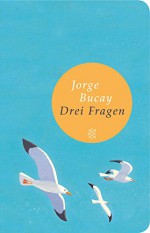 Drei Fragen: Wer bin ich? Wohin gehe ich? Und mit wem? (Fischer Taschenbibliothek) - Jorge Bucay, Stephanie von Harrach