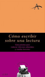 Cómo escribir sobre una lectura: Guía práctica para redactar informes editoriales y reseñas literarias - Carme Font