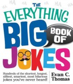 The Everything Big Book of Jokes: Hundreds of the Shortest, Longest, Silliest, Smartest, Most Hilarious Jokes You've Never Heard! - Evan Thomas