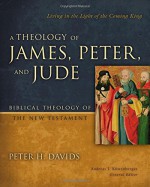 A Theology of James, Peter, and Jude: Living in the Light of the Coming King (Biblical Theology of the New Testament Series) - Peter H. Davids, Andreas J. Kostenberger