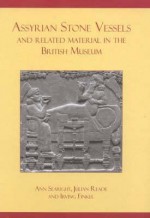 Assyrian Stone Vessels and Related Material in the British Museum - Ann Searight, Julian Reade