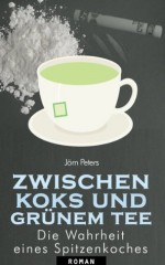 Zwischen Koks und Grünem Tee - Die Wahrheit eines Spitzenkochs (German Edition) - Jörn Peters, Roman Verlag