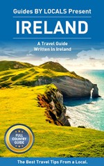 Ireland: By Locals FULL COUNTRY GUIDE - An Ireland Guide Written By An Irish: The Best Travel Tips About Where to Go and What to See in Ireland (Ireland ... Travel, Ireland, Dublin Travel Guide) - By Locals, Ireland, Dublin