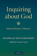 Inquiring about God: Volume 1: Selected Essays - Nicholas P. Wolterstorff, Terence Cuneo