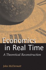 Economics in Real Time: A Theoretical Reconstruction - John McDermott